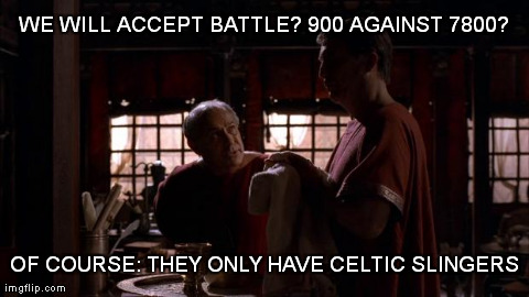 WE WILL ACCEPT BATTLE? 900 AGAINST 7800? OF COURSE: THEY ONLY HAVE CELTIC SLINGERS | made w/ Imgflip meme maker