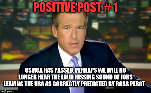 Brian Williams Was There | POSITIVE POST # 1; USMCA HAS PASSED, PERHAPS WE WILL NO LONGER HEAR THE LOUD HISSING SOUND OF JOBS LEAVING THE USA AS CORRECTLY PREDICTED BY ROSS PEROT | image tagged in memes,brian williams was there | made w/ Imgflip meme maker