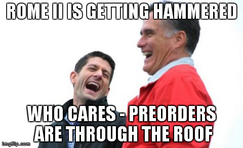 Romney And Ryan Meme | ROME II IS GETTING HAMMERED WHO CARES - PREORDERS ARE THROUGH THE ROOF | image tagged in memes,romney and ryan | made w/ Imgflip meme maker