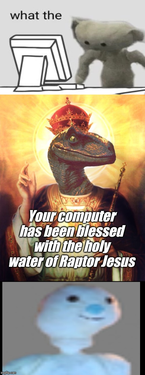 Raptor Jesus | Your computer has been blessed with the holy water of Raptor Jesus | image tagged in raptor jesus | made w/ Imgflip meme maker