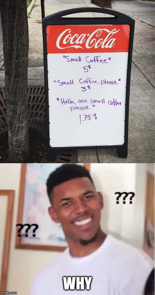 Manners makes things cheaper I guess | WHY | image tagged in nick young,coffee,why,manners | made w/ Imgflip meme maker