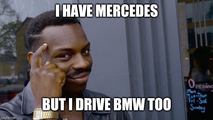 Roll Safe Think About It Meme | I HAVE MERCEDES BUT I DRIVE BMW TOO | image tagged in memes,roll safe think about it | made w/ Imgflip meme maker