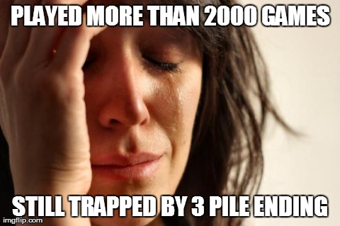 First World Problems Meme | PLAYED MORE THAN 2000 GAMES STILL TRAPPED BY 3 PILE ENDING | image tagged in memes,first world problems | made w/ Imgflip meme maker