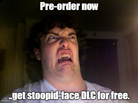 Oh No Meme | Pre-order now ..get stoopid-face DLC for free. | image tagged in memes,oh no | made w/ Imgflip meme maker