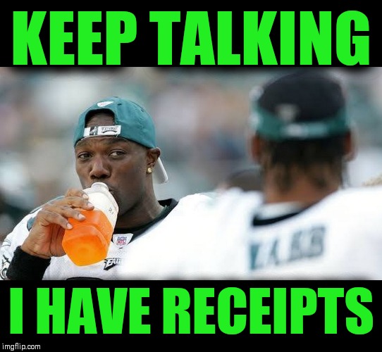 KEEP TALKING; I HAVE RECEIPTS | image tagged in terrell owens,donovan mcnabb,nfl memes,philadelphia eagles,spill the tea | made w/ Imgflip meme maker
