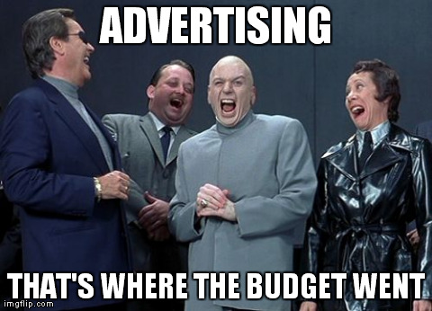 Laughing Villains Meme | ADVERTISING THAT'S WHERE THE BUDGET WENT | image tagged in memes,laughing villains | made w/ Imgflip meme maker