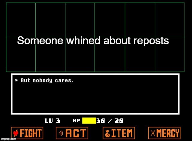I hate repost whiners | Someone whined about reposts | image tagged in undertale but nobody cares,nobody cares,funny,memes,repost,whiners | made w/ Imgflip meme maker