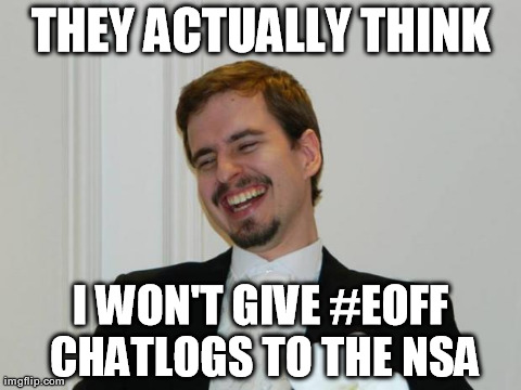 Loony Bob | THEY ACTUALLY THINK I WON'T GIVE #EOFF CHATLOGS TO THE NSA | image tagged in loony bob | made w/ Imgflip meme maker