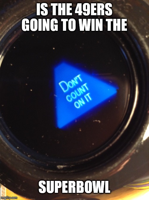 Magic 8 ball prediction Superbowl | IS THE 49ERS GOING TO WIN THE; SUPERBOWL | image tagged in superbowl,magic 8 ball,49ers | made w/ Imgflip meme maker