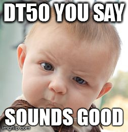 Skeptical Baby Meme | DT50 YOU SAY SOUNDS GOOD | image tagged in memes,skeptical baby | made w/ Imgflip meme maker