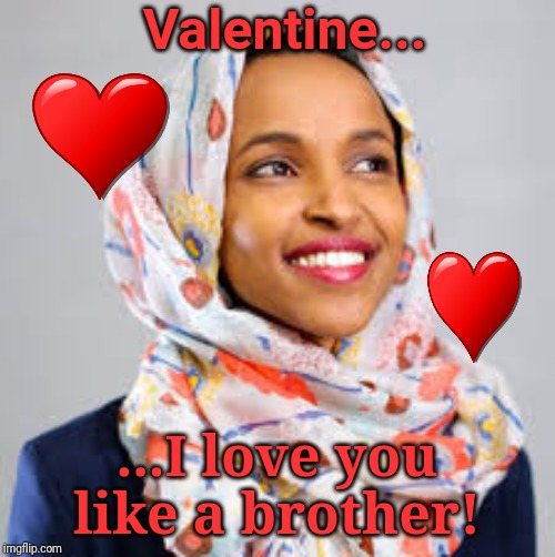 Ihlan Omar | Valentine... ...I love you like a brother! | image tagged in ihlan omar | made w/ Imgflip meme maker