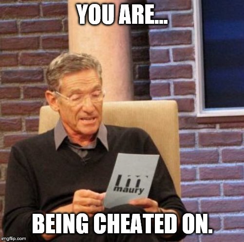 Maury Lie Detector | YOU ARE... BEING CHEATED ON. | image tagged in memes,maury lie detector | made w/ Imgflip meme maker