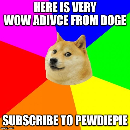 Advice Doge | HERE IS VERY WOW ADIVCE FROM DOGE; SUBSCRIBE TO PEWDIEPIE | image tagged in memes,advice doge | made w/ Imgflip meme maker