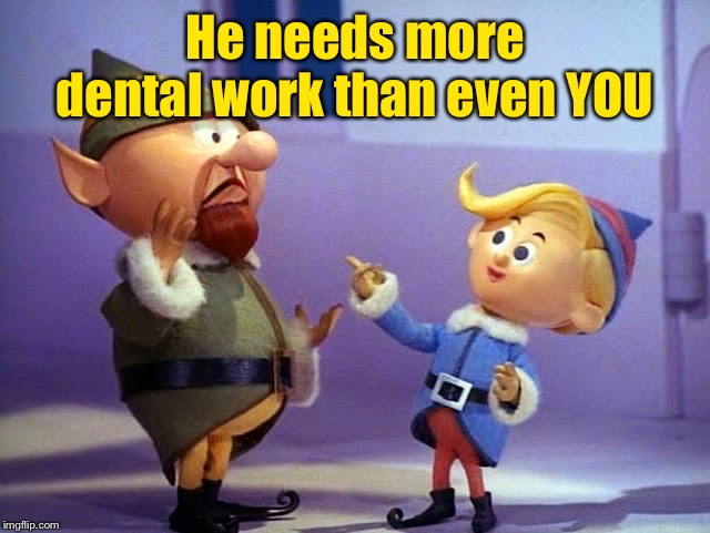 Rudolph elvs | He needs more dental work than even YOU | image tagged in rudolph elvs | made w/ Imgflip meme maker
