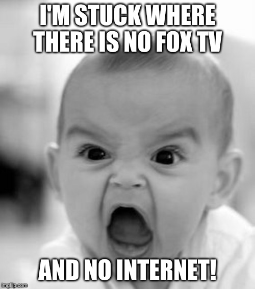 My Superbowl Sunday | I'M STUCK WHERE THERE IS NO FOX TV; AND NO INTERNET! | image tagged in memes,angry baby | made w/ Imgflip meme maker