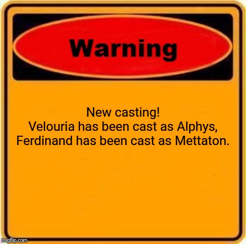 Warning Sign | New casting!
Velouria has been cast as Alphys, Ferdinand has been cast as Mettaton. | image tagged in memes,warning sign | made w/ Imgflip meme maker