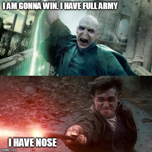 Harry Potter meme | I AM GONNA WIN. I HAVE FULL ARMY; I HAVE NOSE | image tagged in harry potter meme | made w/ Imgflip meme maker