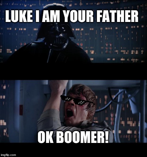 If Star Wars was made in 2020/2019 | LUKE I AM YOUR FATHER; OK BOOMER! | image tagged in memes,star wars no | made w/ Imgflip meme maker