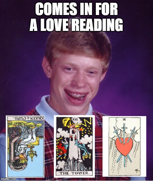 Should I buy my girl a ring? | COMES IN FOR A LOVE READING | image tagged in memes,bad luck brian,tarot | made w/ Imgflip meme maker
