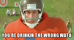 YOU'RE DRINKIN THE WRONG WATA | image tagged in gifs | made w/ Imgflip video-to-gif maker
