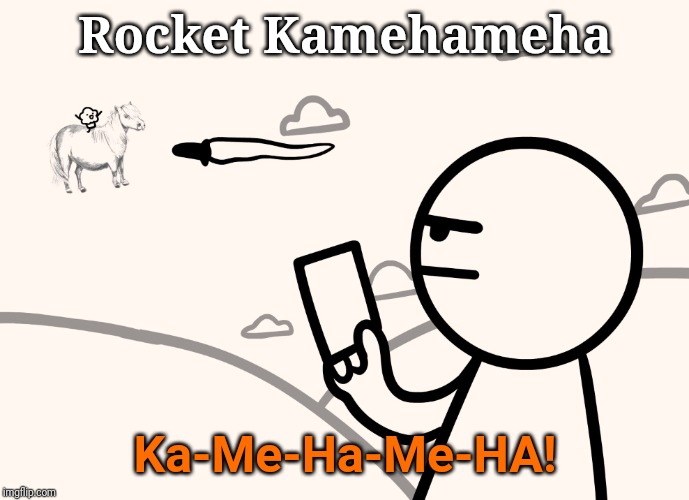 Shoot it down with Kamehameha | Rocket Kamehameha; Ka-Me-Ha-Me-HA! | image tagged in asdfmovie man shoots magical pony with muffin,kamehameha,bang,rockets | made w/ Imgflip meme maker