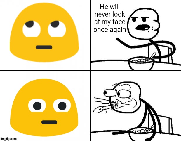 TFW someone is busy, then u look at him. | He will never look at my face once again | image tagged in cereal guy,emoji,eyeroll,that face when,dank memes | made w/ Imgflip meme maker