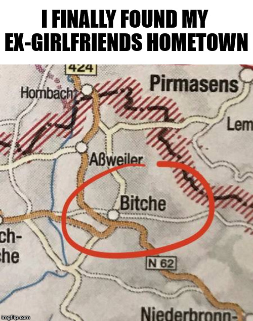 I knew she came from some place. | I FINALLY FOUND MY 
EX-GIRLFRIENDS HOMETOWN | image tagged in ex-girlfriend,go home | made w/ Imgflip meme maker