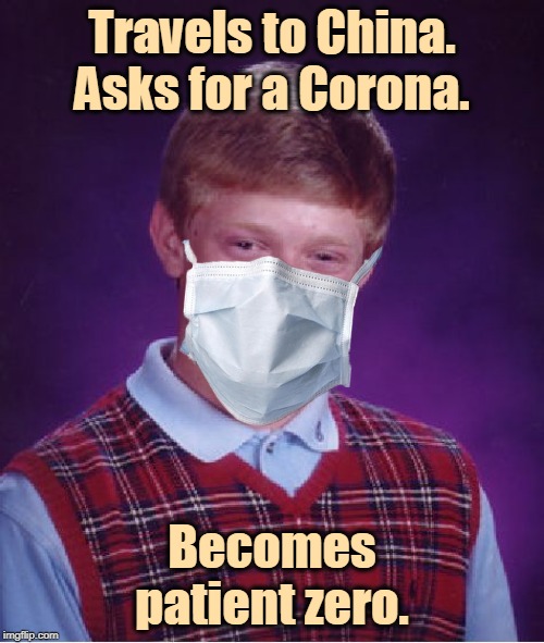 Insensitive Meme of the Week. | Travels to China. Asks for a Corona. Becomes patient zero. | image tagged in memes,bad luck brian,corona,coronavirus,china,travel | made w/ Imgflip meme maker