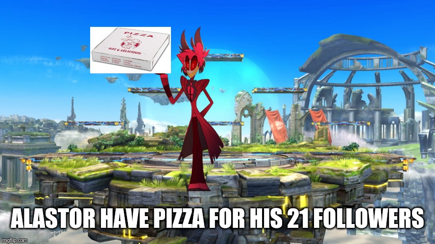 To my followers | ALASTOR HAVE PIZZA FOR HIS 21 FOLLOWERS | image tagged in memes,pizza,hazbin hotel,smash bro | made w/ Imgflip meme maker
