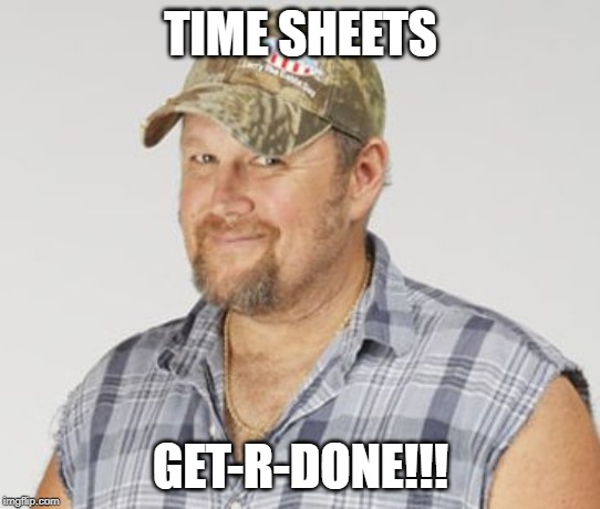 Larry The Cable Guy Meme | TIME SHEETS; GET-R-DONE!!! | image tagged in memes,larry the cable guy | made w/ Imgflip meme maker