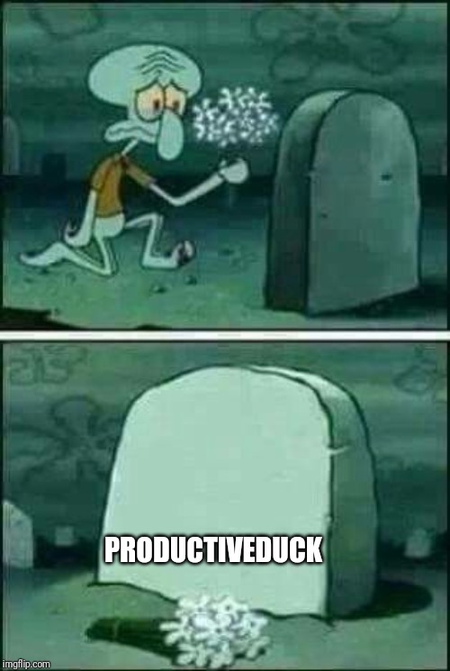 RIP ProductiveDuck, whose memes shall always be with us. | PRODUCTIVEDUCK | image tagged in grave spongebob,memes,productiveduck,deleted accounts | made w/ Imgflip meme maker