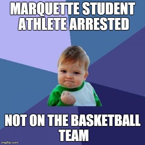 Success Kid Meme | MARQUETTE STUDENT ATHLETE ARRESTED NOT ON THE BASKETBALL TEAM | image tagged in memes,success kid | made w/ Imgflip meme maker