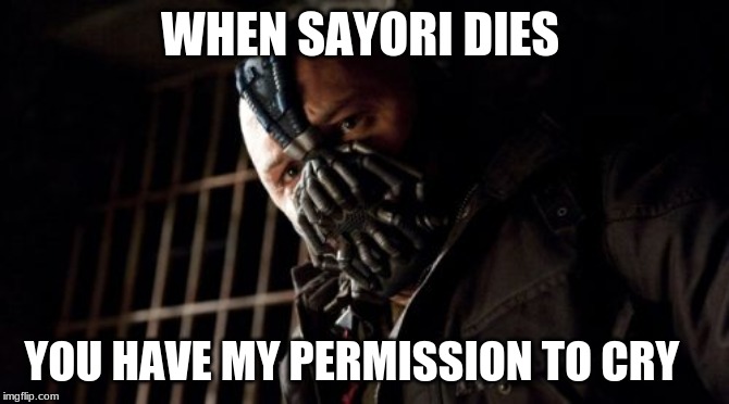 Permission Bane | WHEN SAYORI DIES; YOU HAVE MY PERMISSION TO CRY | image tagged in memes,permission bane | made w/ Imgflip meme maker