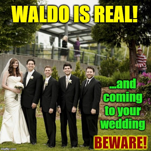 Where's Waldo? | WALDO IS REAL! ...and coming to your wedding; BEWARE! | image tagged in vince vance,where's waldo,weddings,wedding crashers,photobomb,wedding pictures | made w/ Imgflip meme maker