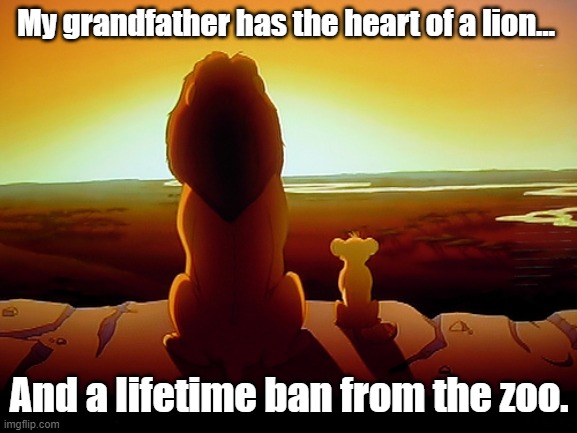 Lion King | My grandfather has the heart of a lion…; And a lifetime ban from the zoo. | image tagged in memes,lion king | made w/ Imgflip meme maker