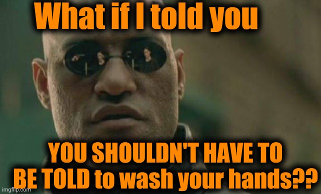 CDC is advising us to do something Mom has already told us to do! | What if I told you; YOU SHOULDN'T HAVE TO BE TOLD to wash your hands?? | image tagged in coronavirus,hygiene | made w/ Imgflip meme maker