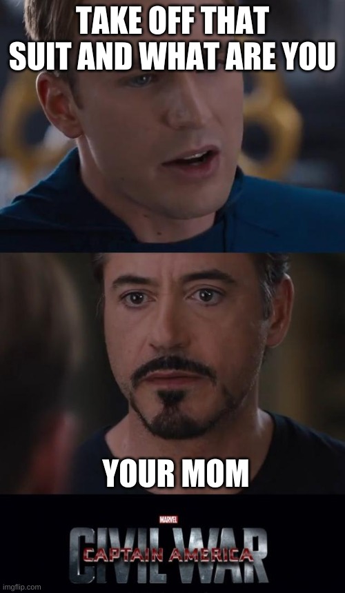 Marvel Civil War | TAKE OFF THAT SUIT AND WHAT ARE YOU; YOUR MOM | image tagged in memes,marvel civil war | made w/ Imgflip meme maker