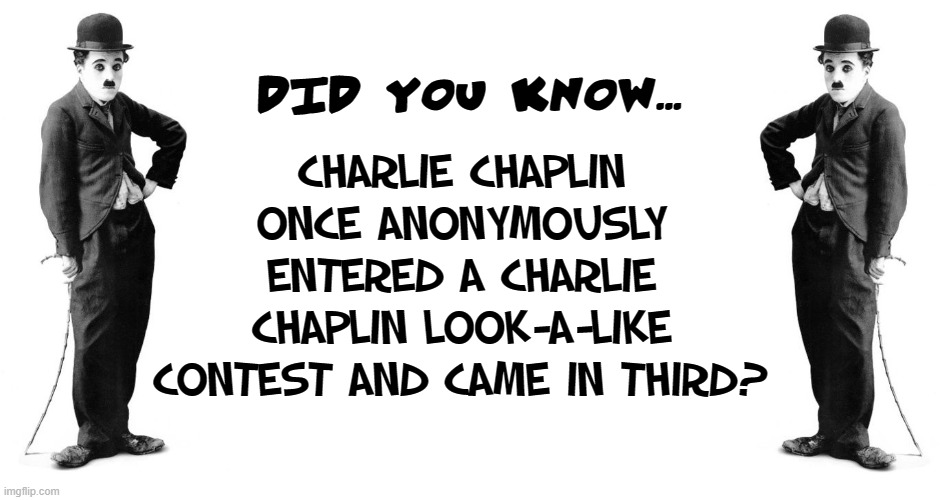 What Could Be More Iconic than an Icon? | CHARLIE CHAPLIN ONCE ANONYMOUSLY ENTERED A CHARLIE CHAPLIN LOOK-A-LIKE CONTEST AND CAME IN THIRD? DID YOU KNOW... | image tagged in vince vance,charlie chaplin,the little tramp,silent,movies,lookalike | made w/ Imgflip meme maker