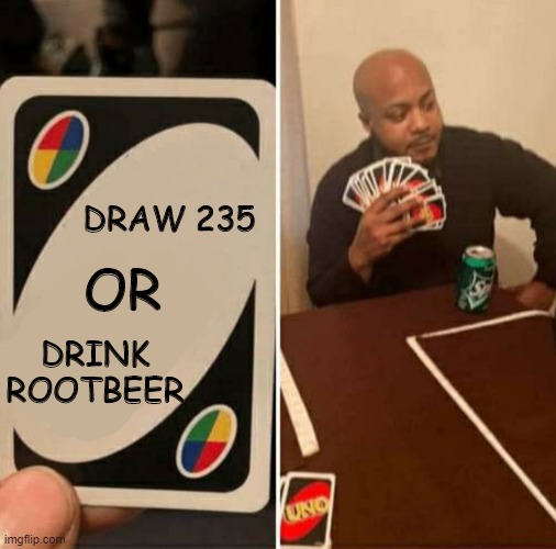 Uno cartas | DRAW 235; OR; DRINK ROOTBEER | image tagged in uno cartas | made w/ Imgflip meme maker