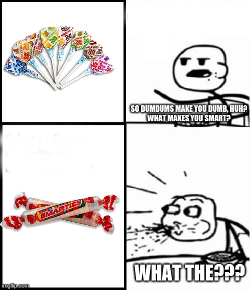 blank serial cereal guy | SO DUMDUMS MAKE YOU DUMB, HUH?
WHAT MAKES YOU SMART? WHAT THE??? | image tagged in blank serial cereal guy | made w/ Imgflip meme maker