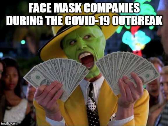 Money Money | FACE MASK COMPANIES DURING THE COVID-19 OUTBREAK | image tagged in memes,money money | made w/ Imgflip meme maker