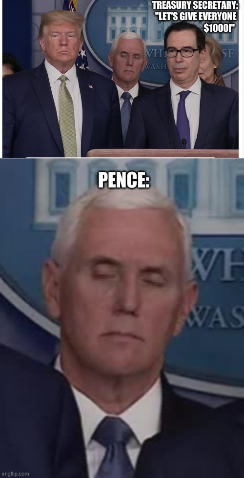 Poor Pence | TREASURY SECRETARY: "LET'S GIVE EVERYONE 
$1000!"; PENCE: | image tagged in sleepy,mike pence,so tired | made w/ Imgflip meme maker