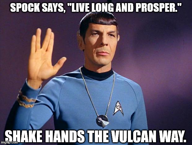 Coronavirus P.S.A. #3 | SPOCK SAYS, "LIVE LONG AND PROSPER."; SHAKE HANDS THE VULCAN WAY. | image tagged in spock live long and prosper,coronavirus,spock,vulcan,handshake | made w/ Imgflip meme maker