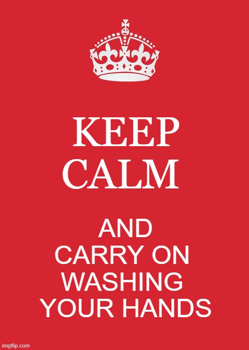 Keep Calm And Carry On Red | KEEP
CALM; AND
CARRY ON 
WASHING 
YOUR HANDS | image tagged in memes,keep calm and carry on red | made w/ Imgflip meme maker