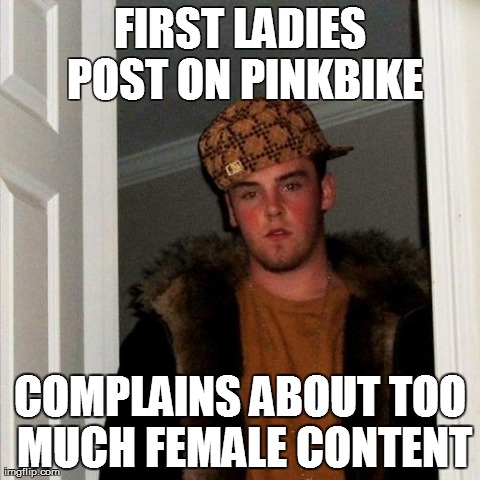 Scumbag Steve Meme | FIRST LADIES POST ON PINKBIKE COMPLAINS ABOUT TOO MUCH FEMALE CONTENT | image tagged in memes,scumbag steve | made w/ Imgflip meme maker