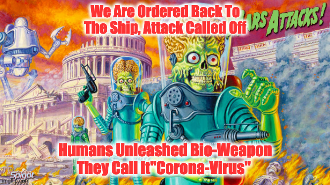 Alien Attack | We Are Ordered Back To The Ship, Attack Called Off; Humans Unleashed Bio-Weapon
They Call It"Corona-Virus" | image tagged in aliens,attack,alien guy,invasion,coronavirus | made w/ Imgflip meme maker