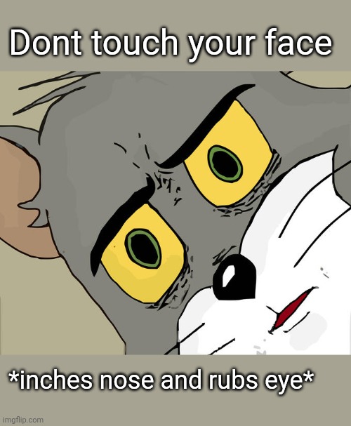 Unsettled Tom | Dont touch your face; *inches nose and rubs eye* | image tagged in memes,unsettled tom | made w/ Imgflip meme maker