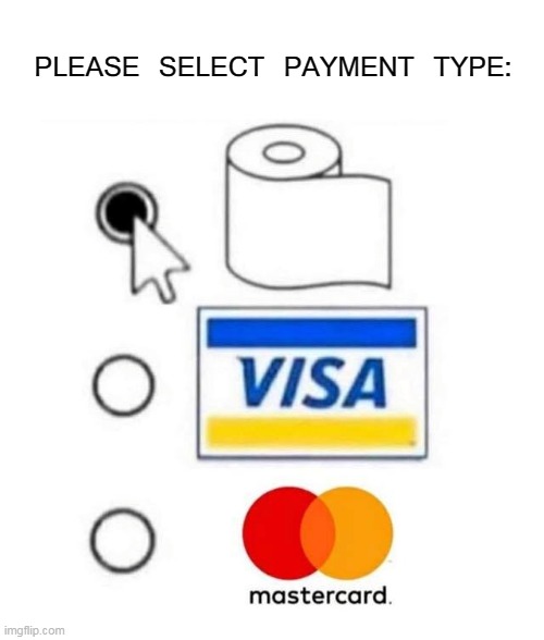 Choose Wisely | PLEASE SELECT PAYMENT TYPE: | image tagged in memes,toilet paper,coronavirus,corona,tp,credit card | made w/ Imgflip meme maker