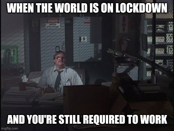 #work4life | WHEN THE WORLD IS ON LOCKDOWN; AND YOU'RE STILL REQUIRED TO WORK | image tagged in office space basement,quarantine,coronavirus,work,health | made w/ Imgflip meme maker