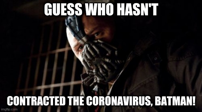 Permission Bane | GUESS WHO HASN'T; CONTRACTED THE CORONAVIRUS, BATMAN! | image tagged in memes,permission bane,memes | made w/ Imgflip meme maker